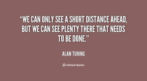 quote-Alan-Turing-we-can-only-see-a-short-distance-43491